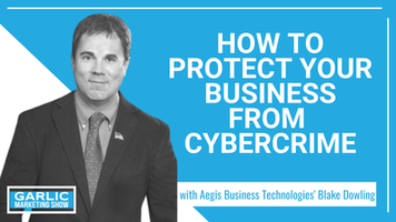 How to Protect Your Business from Cybercrime with Blake Dowling from Aegis Business Technologies